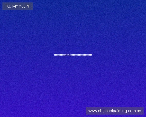 十博体育投注官网:2026世界杯比赛时间表与赛程安排详细解读 十博体育投注官网:2026世界杯比赛时间表与赛程安排详细解读